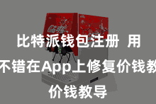 比特派钱包注册  用户不错在App上修复价钱教导