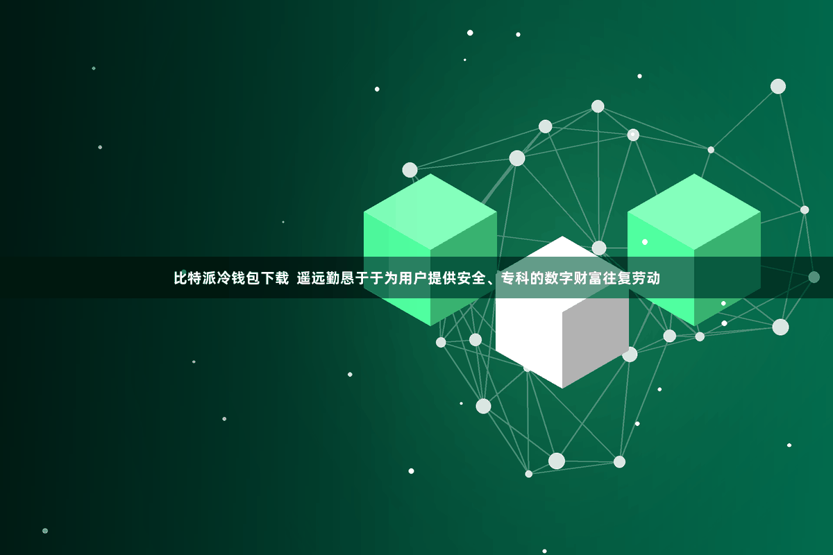 比特派冷钱包下载  遥远勤恳于于为用户提供安全、专科的数字财富往复劳动